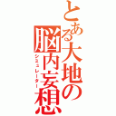 とある大地の脳内妄想（シミュレーター）