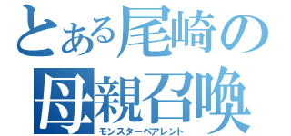 とある尾崎の母親召喚（モンスターペアレント）