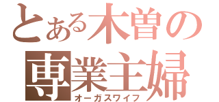 とある木曽の専業主婦（オーガスワイフ）