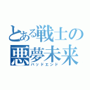 とある戦士の悪夢未来（バッドエンド）