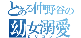 とある仲野谷の幼女溺愛（ロリコン）