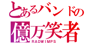 とあるバンドの億万笑者（ＲＡＤＷＩＭＰＳ ）