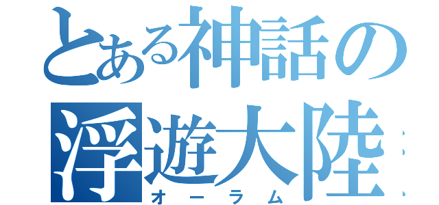 とある神話の浮遊大陸軍（オーラム）