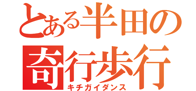 とある半田の奇行歩行（キチガイダンス）