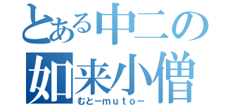 とある中二の如来小僧（むと－ｍｕｔｏ－）