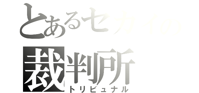 とあるセカイの裁判所（トリビュナル）