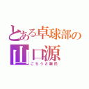 とある卓球部の山口源（ごちうさ難民）