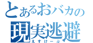 とあるおバカの現実逃避（えすけーぷ）