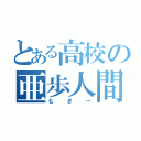 とある高校の亜歩人間（もぎー）