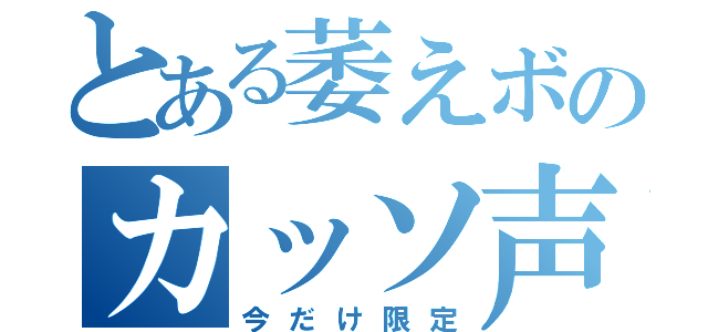 とある萎えボのカッソ声配信（今だけ限定）