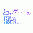 とあるゲーマーの投稿（タイムライン）