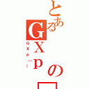 とあるのＧＸｐ［＿（ＧＸｐ［＿）