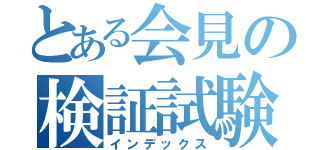 とある会見の検証試験（インデックス）