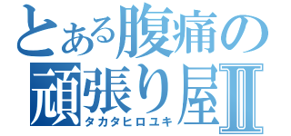 とある腹痛の頑張り屋さんⅡ（タカタヒロユキ）