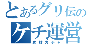 とあるグリ伝のケチ運営（素材ガチャ）