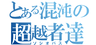 とある混沌の超越者達（ソシオパス）