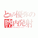 とある優弥の腔内発射（イジャキュレーション）