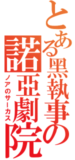 とある黑執事の諾亞劇院（ノアのサーカス）