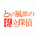 とある風都の私立探偵（左 翔太郎＆フィリップ）