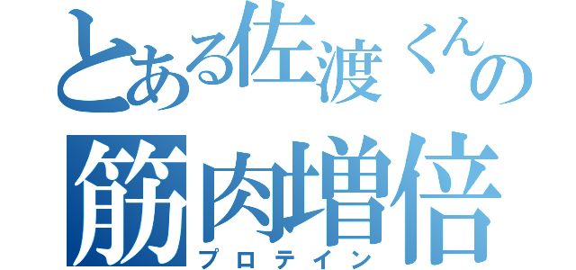 とある佐渡くんの筋肉増倍（プロテイン）