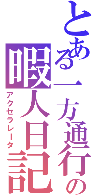 とある一方通行の暇人日記（アクセラレータ）