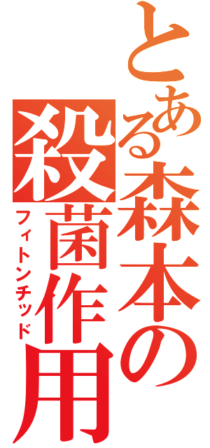 とある森本の殺菌作用（フィトンチッド）