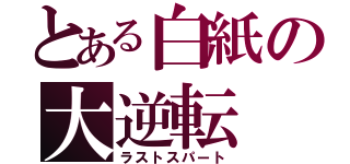 とある白紙の大逆転（ラストスパート）