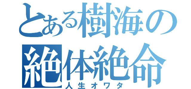 とある樹海の絶体絶命（人生オワタ）