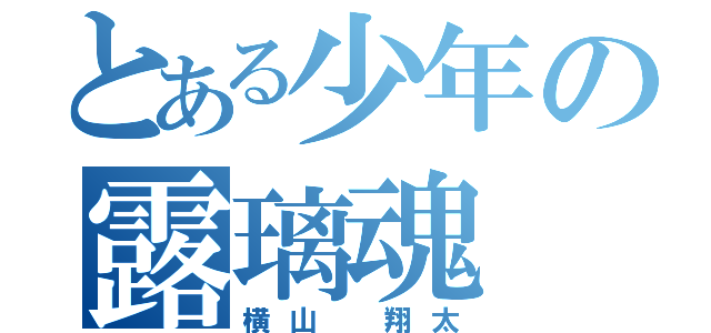 とある少年の露璃魂（横山　翔太）