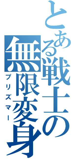 とある戦士の無限変身（プリズマー）