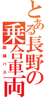 とある長野の乗合車両（路線バス）