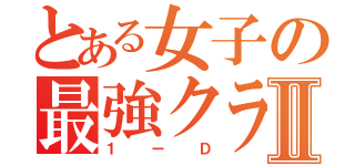 とある女子の最強クラスⅡ（１ーＤ）