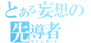 とある妄想の先導者（ヴァンガード）