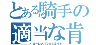 とある騎手の適当な肯定（ヨーロッパでなら流行る）