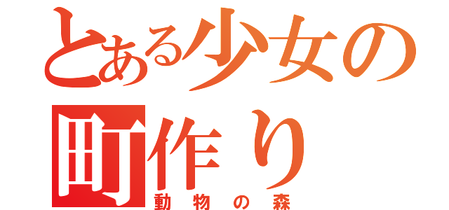 とある少女の町作り（動物の森）