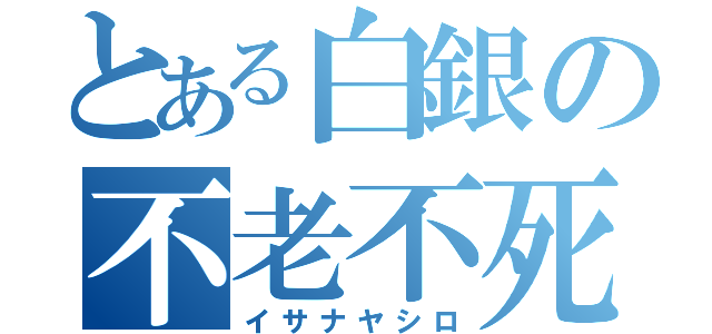 とある白銀の不老不死（イサナヤシロ）