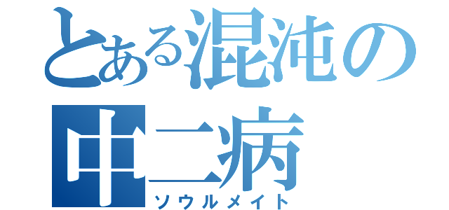 とある混沌の中二病（ソウルメイト）