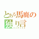 とある馬鹿の独り言（インデックス）