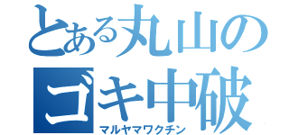 とある丸山のゴキ中破り（マルヤマワクチン）