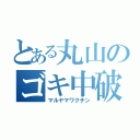 とある丸山のゴキ中破り（マルヤマワクチン）