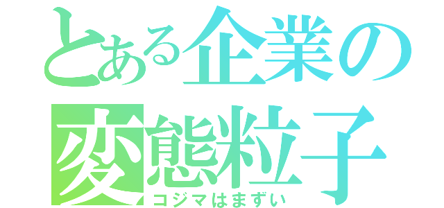 とある企業の変態粒子（コジマはまずい）