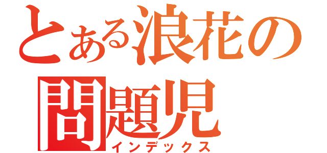 とある浪花の問題児（インデックス）