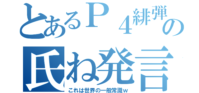 とあるＰ４緋弾者の氏ね発言（これは世界の一般常識ｗ）