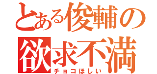 とある俊輔の欲求不満（チョコほしい）