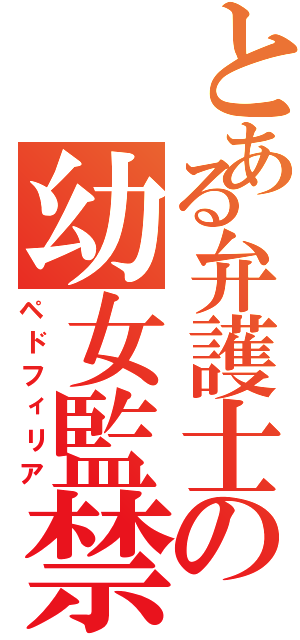 とある弁護士の幼女監禁Ⅱ（ペドフィリア）