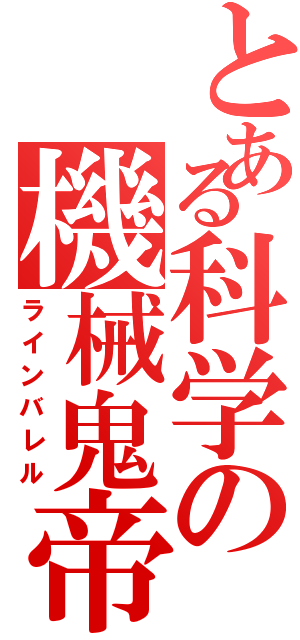 とある科学の機械鬼帝（ラインバレル）