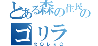 とある森の住民のゴリラ（北〇しゅ〇）