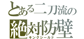 とある二刀流の絶対防壁（キングシールド）