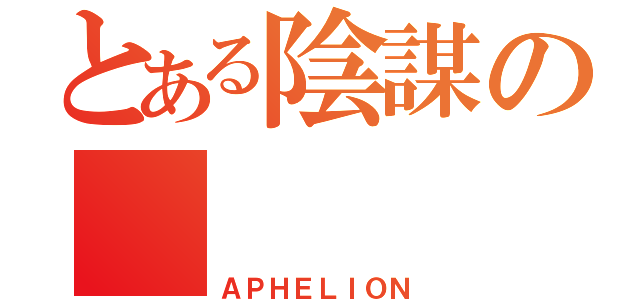 とある陰謀の　（ＡＰＨＥＬＩＯＮ）