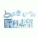 とあるきもいやつの脳科志望（病院にＧＯ）